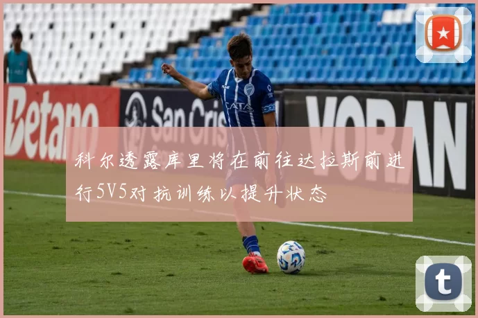 科尔透露库里将在前往达拉斯前进行5V5对抗训练以提升状态