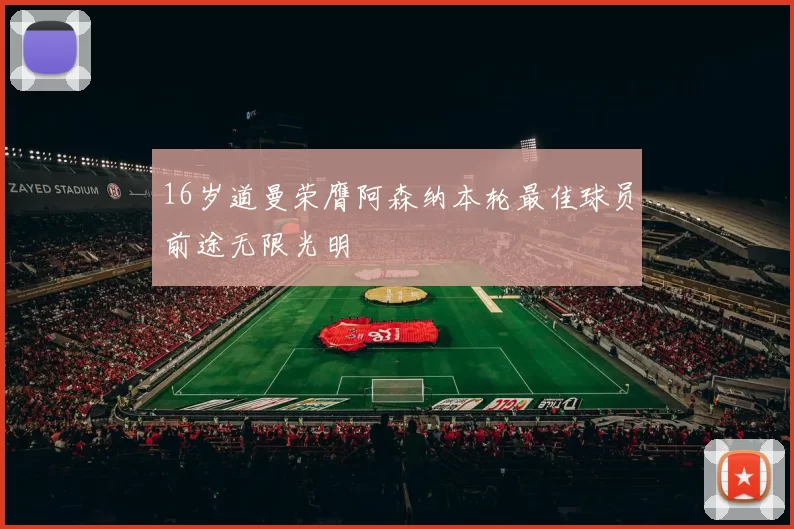 16岁道曼荣膺阿森纳本轮最佳球员前途无限光明